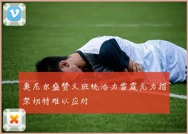 奥尼尔盛赞文班统治力雷霆无力招架切特难以应对